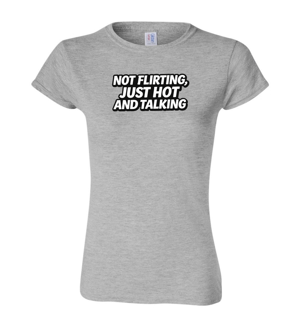 T-Shirt - Not flirting, just hot and talking